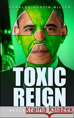 Toxic Reign: Reclaim Our Future Charles Austin Miller 9781453713372 Createspace - książka