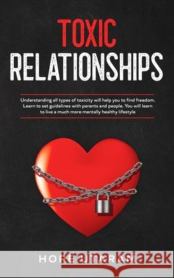 Toxic Relationships: Understanding all types of toxicity will help you to find freedom. Learn to set guidelines with parents and people. Yo Hope Utaram 9781953926203 Andrai Ventures LLC - książka
