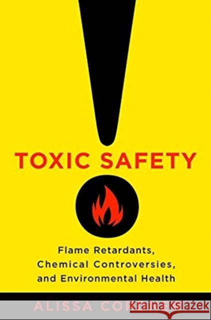 Toxic Safety: Flame Retardants, Chemical Controversies, and Environmental Health Alissa Cordner 9780231171472 Columbia University Press - książka