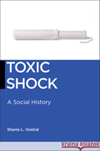 Toxic Shock: A Social History Sharra L. Vostral 9781479815494 New York University Press - książka