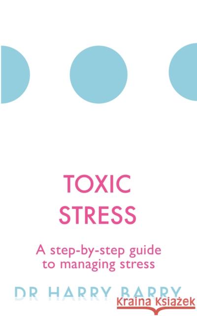 Toxic Stress: A step-by-step guide to managing stress Harry Barry 9781409174479 Orion Publishing Co - książka