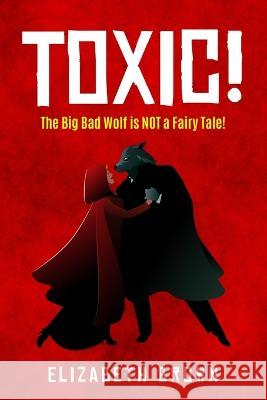 Toxic!: The Big Bad Wolf is Not a Fairy Tale! Elizabeth Brown 9781958405239 Spotlight Publishing - książka