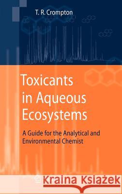 Toxicants in Aqueous Ecosystems: A Guide for the Analytical and Environmental Chemist Crompton, T. R. 9783540357384 Springer - książka