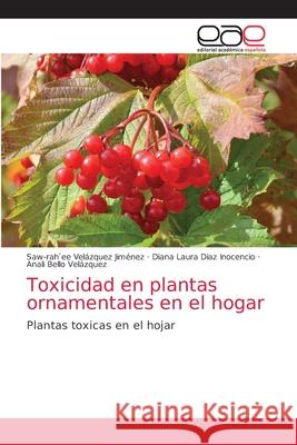 Toxicidad en plantas ornamentales en el hogar Saw-Rah ́ee Velázquez Jiménez, Diana Laura Díaz Inocencio, Anali Bello Velázquez 9786203035285 Editorial Academica Espanola - książka