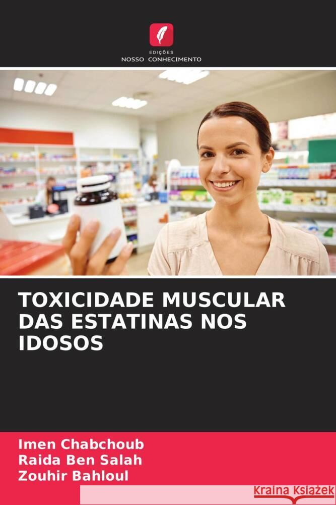 TOXICIDADE MUSCULAR DAS ESTATINAS NOS IDOSOS Chabchoub, Imen, Ben Salah, Raida, Bahloul, Zouhir 9786204458946 Edições Nosso Conhecimento - książka