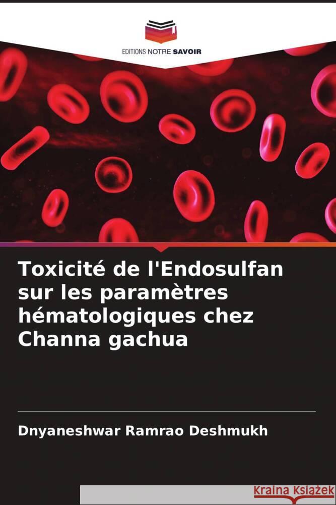Toxicité de l'Endosulfan sur les paramètres hématologiques chez Channa gachua Deshmukh, Dnyaneshwar Ramrao 9786205179215 Editions Notre Savoir - książka