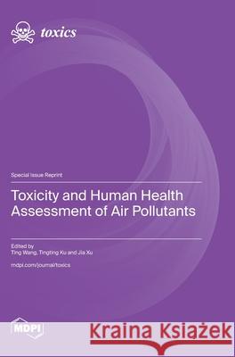 Toxicity and Human Health Assessment of Air Pollutants Ting Wang Tingting Ku Jia Xu 9783725856770 Mdpi AG - książka
