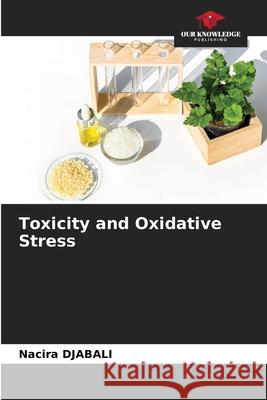 Toxicity and Oxidative Stress Nacira Djabali 9786204154770 Our Knowledge Publishing - książka