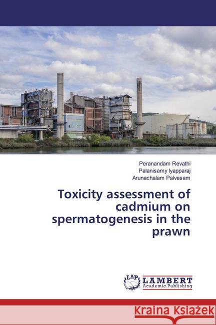 Toxicity assessment of cadmium on spermatogenesis in the prawn Revathi, Peranandam; Iyapparaj, Palanisamy; Palvesam, Arunachalam 9786139856329 LAP Lambert Academic Publishing - książka