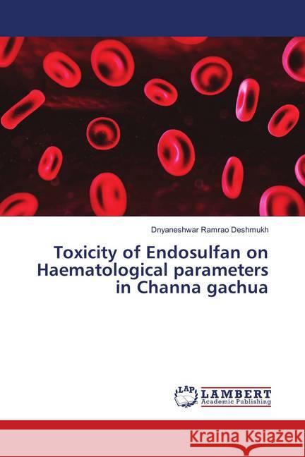 Toxicity of Endosulfan on Haematological parameters in Channa gachua Deshmukh, Dnyaneshwar Ramrao 9783330058910 LAP Lambert Academic Publishing - książka