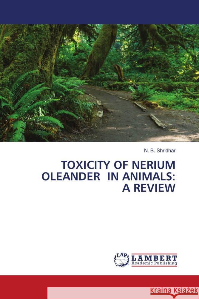 TOXICITY OF NERIUM OLEANDER IN ANIMALS: A REVIEW Shridhar, N. B. 9786204985329 LAP Lambert Academic Publishing - książka
