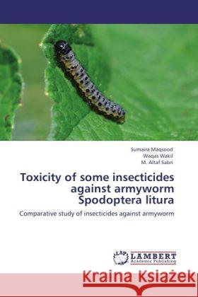 Toxicity of some insecticides against armyworm Spodoptera litura Maqsood, Sumaira, Wakil, Waqas, Sabri, M. Altaf 9783847340713 LAP Lambert Academic Publishing - książka
