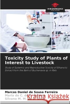 Toxicity Study of Plants of Interest to Livestock de Sousa Ferreira, Marcos Daniel, de S. Batista, Maria do C., de S. Silva, Silvana M. M. 9786209154416 Our Knowledge Publishing - książka