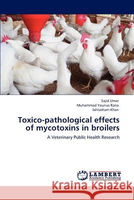 Toxico-Pathological Effects of Mycotoxins in Broilers Sajid Umar Muhammad Younus Rana Iahtasham Khan 9783845404967 LAP Lambert Academic Publishing - książka