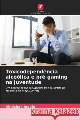 Toxicodependência alcoólica e pré-gaming na juventude Abhishek Ingole 9786205260951 Edicoes Nosso Conhecimento - książka