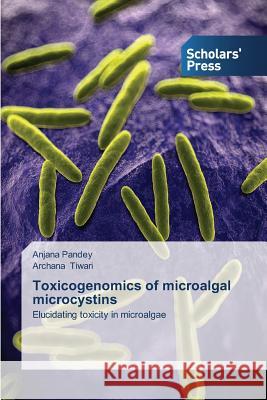 Toxicogenomics of microalgal microcystins Pandey, Anjana 9783639713640 Scholars' Press - książka