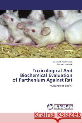 Toxicological And Biochemical Evaluation of Parthenium Against Rat Kushwaha, Veena B., Maurya, Shivani 9783848411528 LAP Lambert Academic Publishing - książka