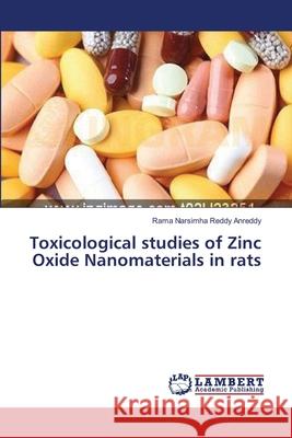 Toxicological studies of Zinc Oxide Nanomaterials in rats Anreddy Rama Narsimha Reddy 9783659275418 LAP Lambert Academic Publishing - książka