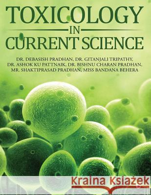 Toxicology in Current Science Dr Debasish Pradhan                      Dr Gitanjali Tripathy                    Dr Ashok Ku Pattnaik 9781948147965 Notion Press, Inc. - książka