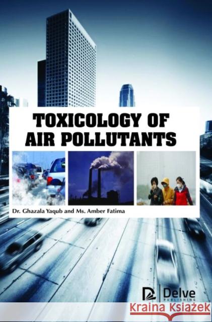 Toxicology of Air Pollutants Fatima Ghazala Yaqub Amber Fatima  9781773612874 Arcler Education Inc - książka