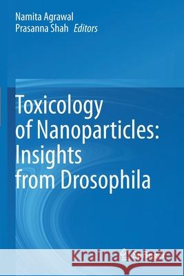 Toxicology of Nanoparticles: Insights from Drosophila Namita Agrawal Prasanna Shah 9789811555244 Springer - książka