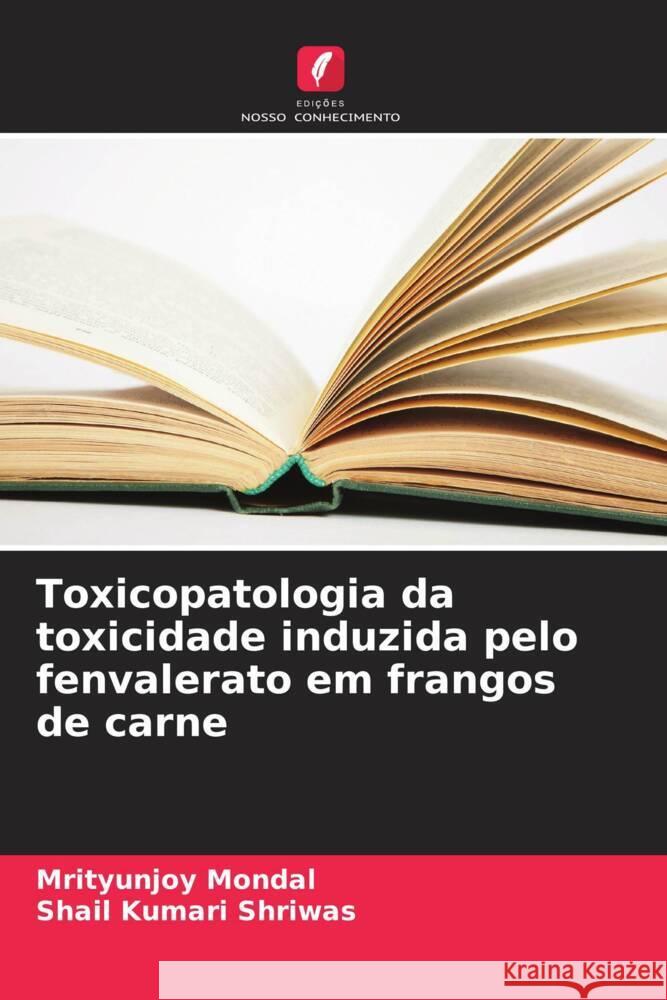 Toxicopatologia da toxicidade induzida pelo fenvalerato em frangos de carne Mrityunjoy Mondal Shail Kumar 9786207516322 Edicoes Nosso Conhecimento - książka