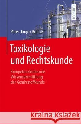 Toxikologie Und Rechtskunde: Kompetenzfördernde Wissensvermittlung Der Gefahrstoffkunde Kramer, Peter-Jürgen 9783662666609 Springer Spektrum - książka
