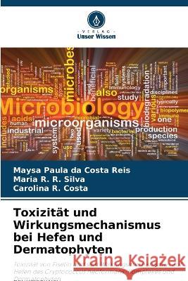 Toxizitat und Wirkungsmechanismus bei Hefen und Dermatophyten Maysa Paula Da Costa Reis Maria R R Silva Carolina R Costa 9786206257219 Verlag Unser Wissen - książka