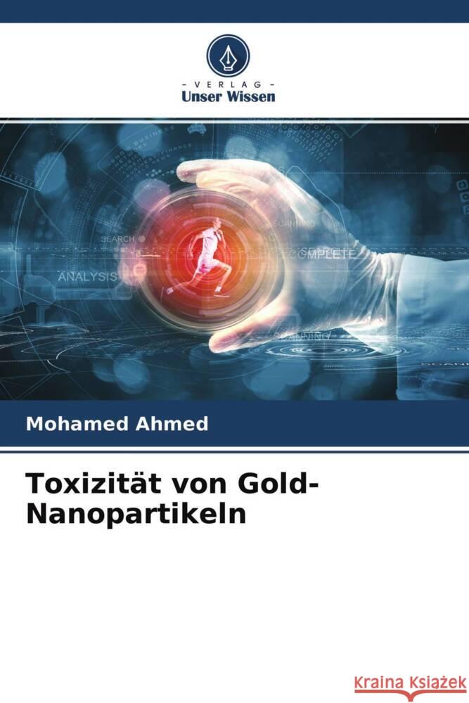 Toxizität von Gold-Nanopartikeln Ahmed, Mohamed, Ishag, Fatima 9786204644110 Verlag Unser Wissen - książka