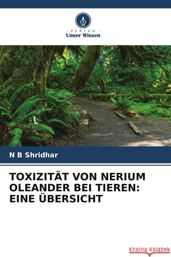 TOXIZITÄT VON NERIUM OLEANDER BEI TIEREN: EINE ÜBERSICHT Shridhar, N B 9786204938721 Verlag Unser Wissen - książka