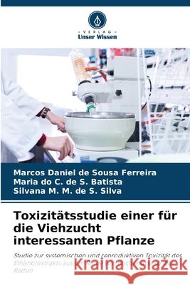 Toxizitätsstudie einer für die Viehzucht interessanten Pflanze de Sousa Ferreira, Marcos Daniel, de S. Batista, Maria do C., de S. Silva, Silvana M. M. 9786209064135 Verlag Unser Wissen - książka