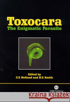 Toxocara: The Enigmatic Parasite C. V. Holland H. V. Smith Celia Holland 9781845930264 CABI Publishing - książka