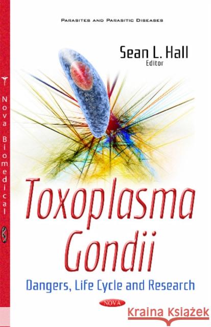 Toxoplasma Gondii: Dangers, Life Cycle & Research Sean L Hall 9781536110678 Nova Science Publishers Inc - książka