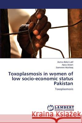 Toxoplasmosis in women of low socio-economic status Pakistan Abdul Latif Asma 9783659707827 LAP Lambert Academic Publishing - książka