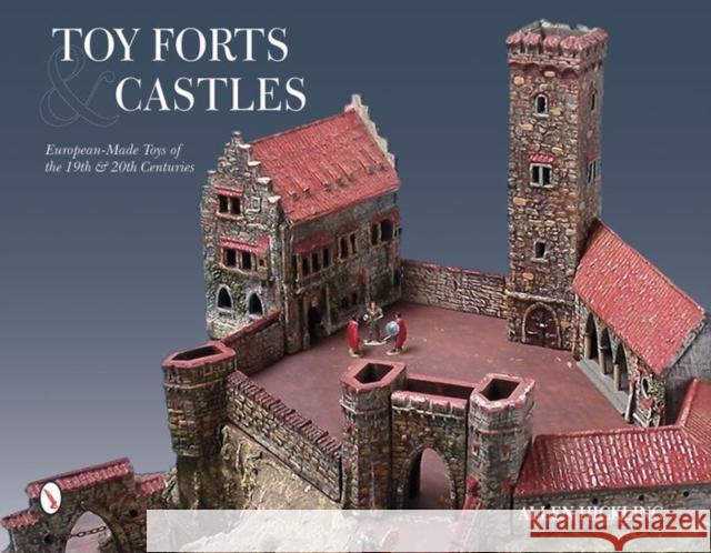 Toy Forts & Castles: European-Made Toys of the 19th & 20th Centuries Allen Hickling 9780764348136 Not Avail - książka