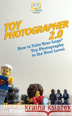 Toy Photographer 2.0: How to Take Your Lego Toy Photography to the Next Level Howexpert Press                          Pinar Alsac 9781976569357 Createspace Independent Publishing Platform - książka