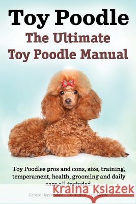 Toy Poodles. the Ultimate Toy Poodle Manual. Toy Poodles Pros and Cons, Size, Training, Temperament, Health, Grooming, Daily Care All Included. George Hoppendale Asia Moore 9781909151390 Imb Publishing - książka