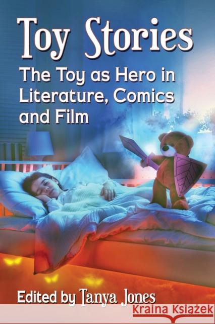 Toy Stories: The Toy as Hero in Literature, Comics and Film Jones, Tanya 9781476665177 McFarland & Company - książka