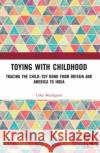 Toying with Childhood Usha (Ambedkar University, India) Mudiganti 9780367553890 Taylor & Francis Ltd