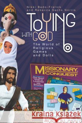 Toying with God: The World of Religious Games and Dolls Bado-Fralick, Nikki 9781602581814 Baylor University Press - książka