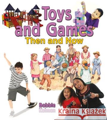 Toys and Games Then and Now  9780778702108 Crabtree Publishing Company - książka