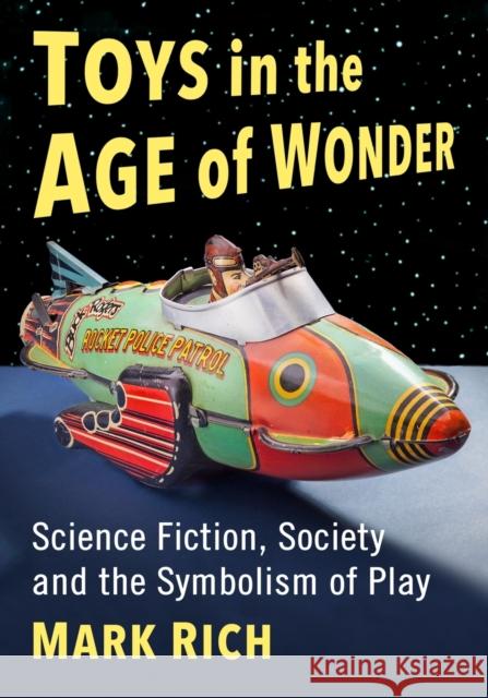 Toys in the Age of Wonder: Science Fiction, Society and the Symbolism of Play Mark Rich 9780786443925 McFarland & Company - książka