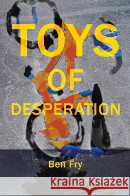 Toys of Desperation Ben Fry 9781944528034 Et Alia Press - książka