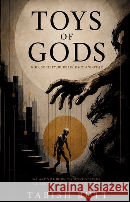 Toys Of GODs: God, Society, Bureaucracy and Fear Butt, Tabish 9798194603527 Independently Published - książka