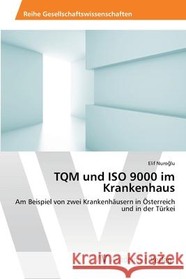 TQM und ISO 9000 im Krankenhaus Nuroğlu, Elif 9783639464023 AV Akademikerverlag - książka