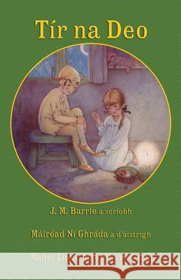 Tír na Deo: J. M. Barrie's Peter Pan and Wendy in Irish J M Barrie, Mabel Lucie Attwell, Máiréad Ní Ghrada 9781782011361 Evertype - książka