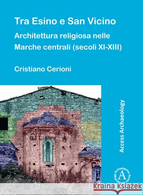 Tra Esino E San Vicino: Architettura Religiosa Nelle Marche Centrali (Secoli XI-XIII) Cristiano Cerioni 9781803271323 Archaeopress Publishing - książka