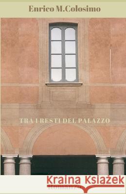 Tra i resti del Palazzo: Romanzo breve Colosimo, Enrico M. 9781724194657 Independently Published - książka
