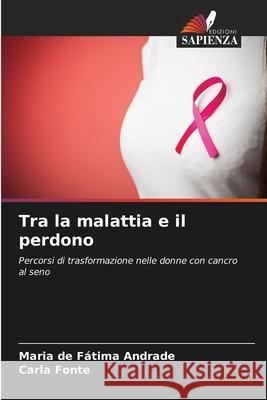 Tra la malattia e il perdono Andrade, Maria de Fátima, Fonte, Carla 9786206811176 Edizioni Sapienza - książka