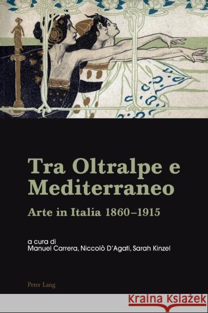Tra Oltralpe e Mediterraneo; Arte in Italia 1860-1915 Carrera, Manuel 9783034320931 Peter Lang Gmbh, Internationaler Verlag Der W - książka
